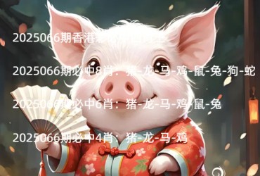 2025066期香港彩必中四肖王